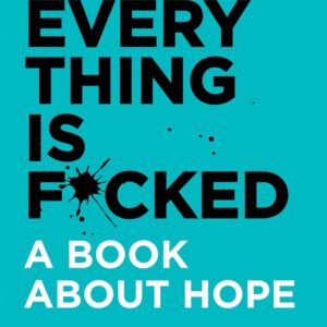 Everything Is F*cked: A Book About Hope (The Subtle Art of Not Giving a F*ck (2 Book Series))