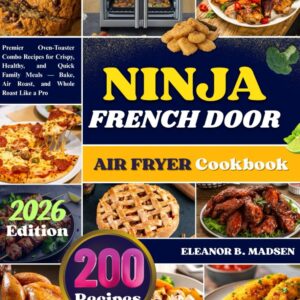 NINJA FRENCH DOOR AIR FRYER Cookbook: Premier Oven-Toaster Combo Recipes for Crispy, Healthy, and Quick Family Meals — Bake, Air Roast, and Whole Roast Like a Pro