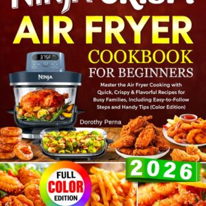 Ninja Crispi Air Fryer Cookbook for Beginners: Master the Air Fryer Cooking with Quick, Crispy & Flavorful Recipes for Busy Families, Including Easy-to-Follow Steps and Handy Tips (Color Edition)